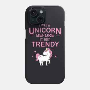 I Was A Unicorn Before It Got Trendy Unicorn Phone Case