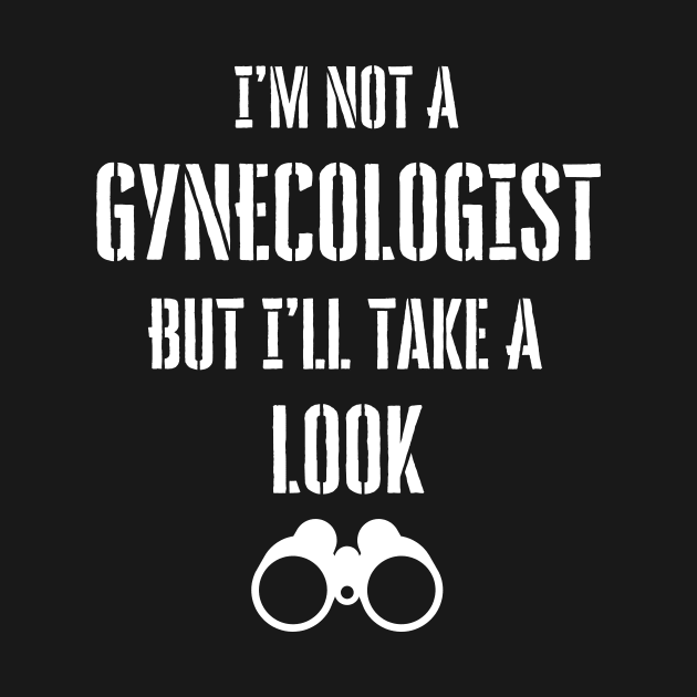 I'M NOT A GYNECOLOGIST BUT I'LL TAKE A LOOK by Montony