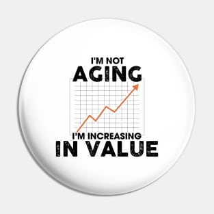 I'm Not Aging I'm Increasing in Value Pin