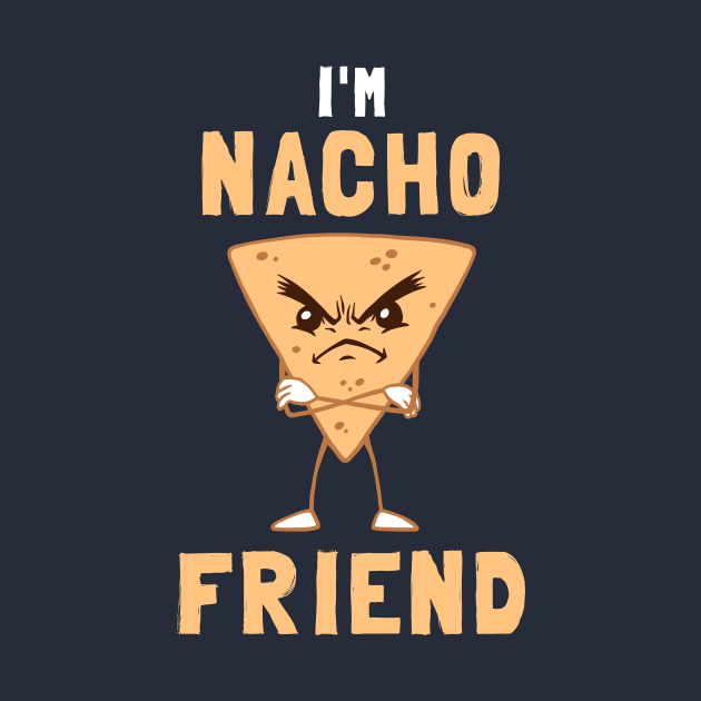 I'm Nacho Friend by dumbshirts