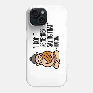 I don't remember saying that -Buddha Phone Case