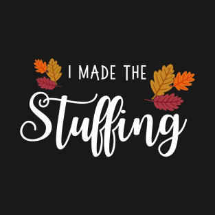 I Made the Stuffing, Funny Thanksgiving Couples T-Shirt