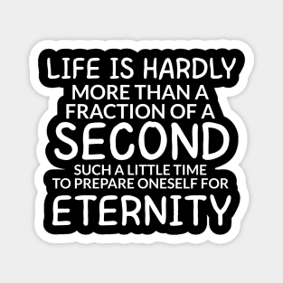 Life is hardly more than a fraction of a second Such a little time to prepare oneself for eternity Magnet