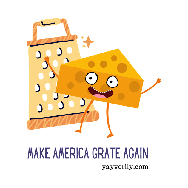 Make America Grate Again! by Yay Verily