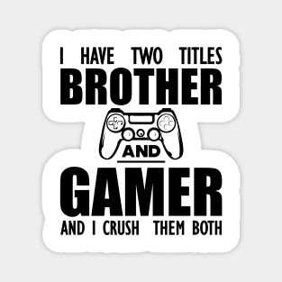 Gamer Brother - I have two  titles brother and gamer and  I crush them both Magnet