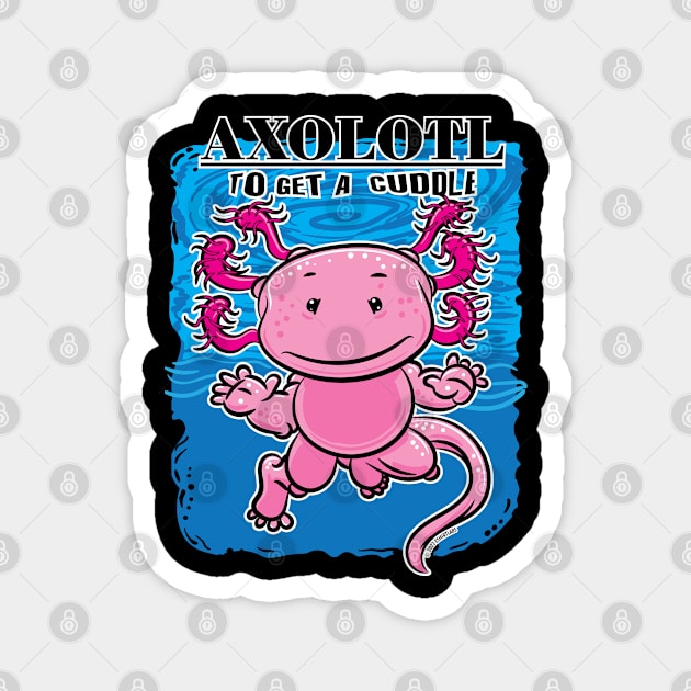 Axolotl To Get A Cuddle Magnet by eShirtLabs