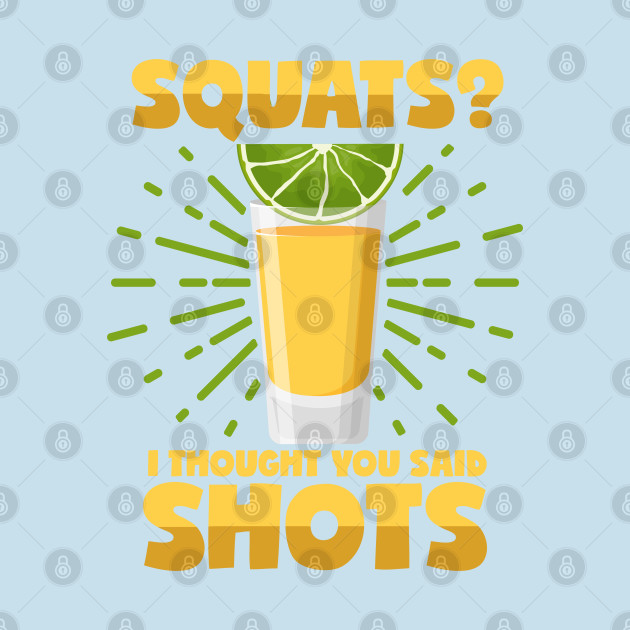 Disover Squats or Shots Saying Sports Squat Liquor - Shots - T-Shirt