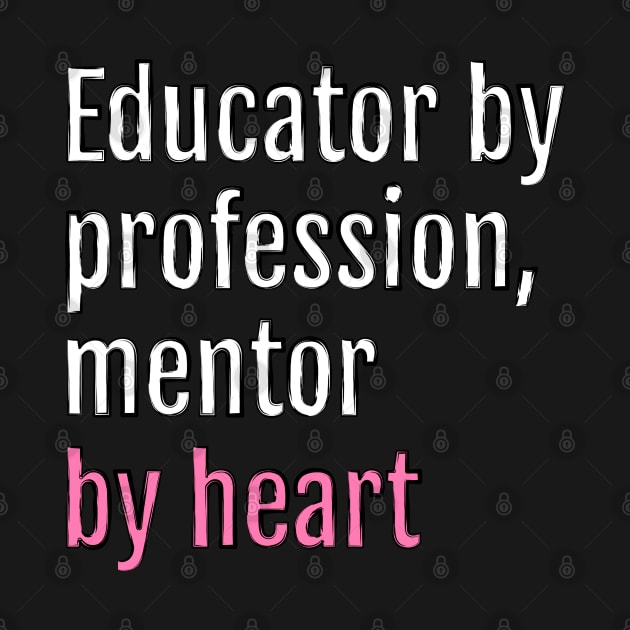 Educator by profession, mentor by heart (Black Edition) by QuotopiaThreads