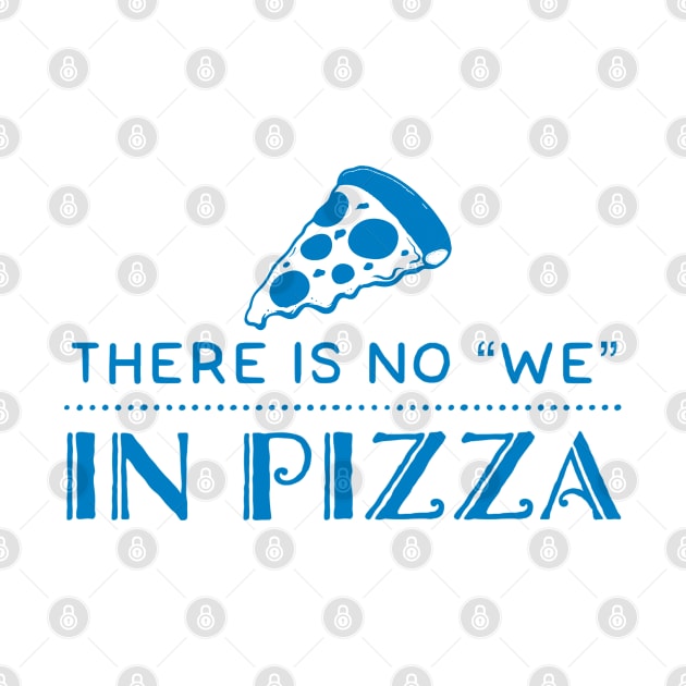 There is no We in Pizza by Stacks