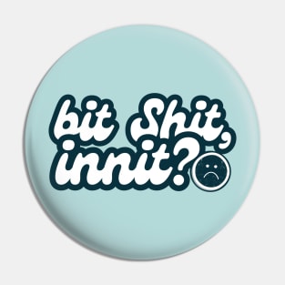 bit shit, innit? (ironic saying) Pin