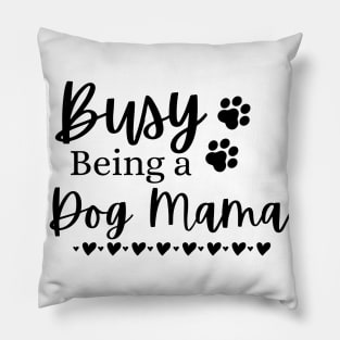 Busy Being A Dog Mama. Funny Dog Lover Design. Pillow