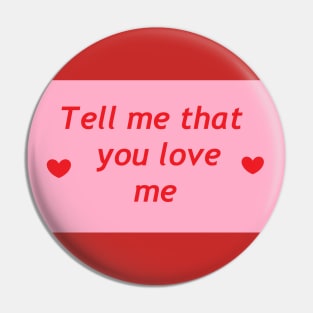 Tell me that you love me Pin