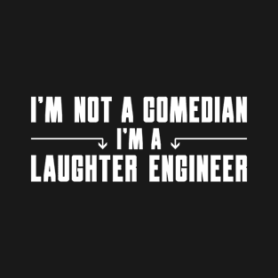 I'm Not a Comedian I'm a Laughter Engineer T-Shirt