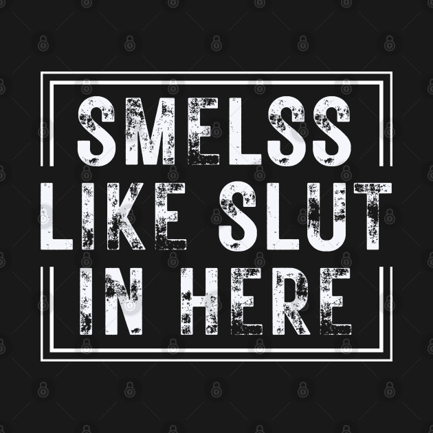 Smells Like Slut In Here funny black by oneduystore