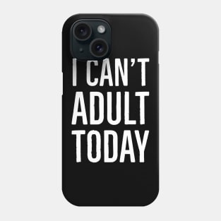 I Can't Adult Today Phone Case