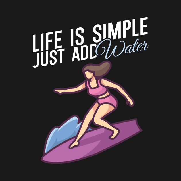 Life is simple just add water Surfer girl by maxcode