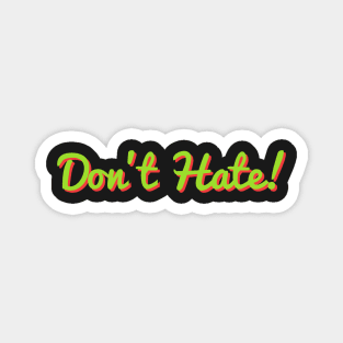 Don't Hate! Magnet