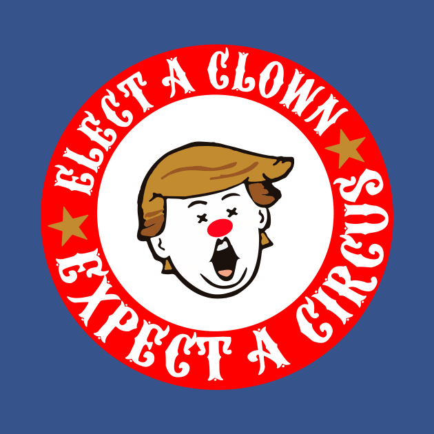 Elect a Clown Expect a Circus Trump Protest Design by magentasponge