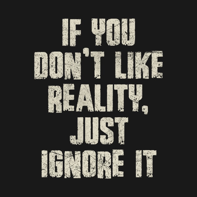 If You Don’t Like Reality, Just Ignore It by All-About-Words