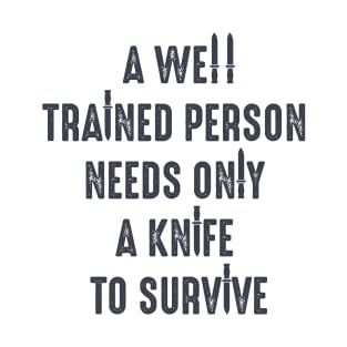 A well trained person needs only a knife to survive, bushcraft saying T-Shirt