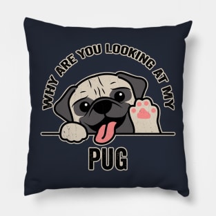 Why are You Looking at My Pug? Pillow