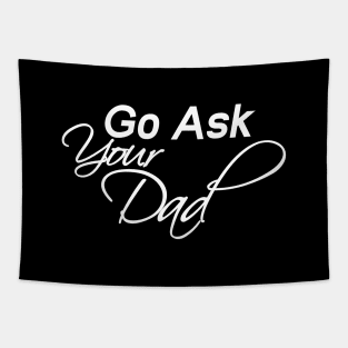 Go Ask Your Dad Shirt, Funny Mom Shirt Tapestry