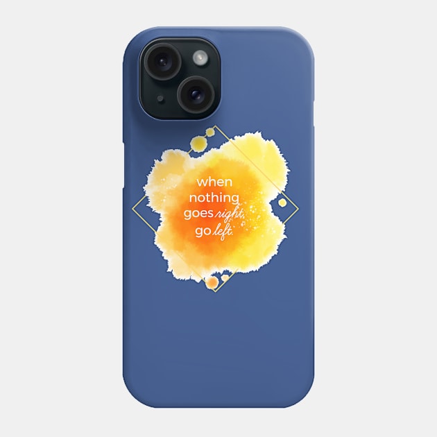 When Nothing Goes Right Go Left Phone Case by Mako Design 