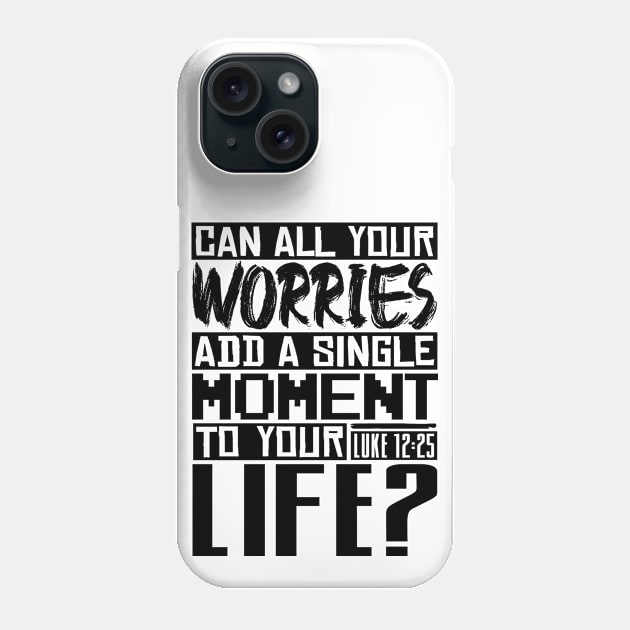 Can All Your Worries Add A Single Moment To Your Life? Luke 12:25 Phone Case by Plushism