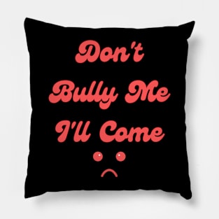 Don't Bully Me I'll Come Pillow