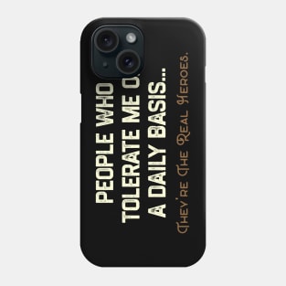 People Who Tolerate Me on A Daily Basis. They Are The Real Heroes. Phone Case