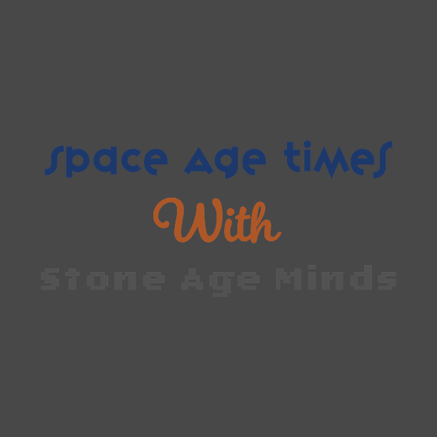 Space Age Times with Stone Age Minds by GetHy