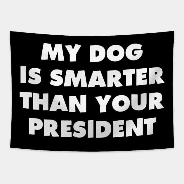 My Dog is Smarter than Your President Tapestry by dyazagita