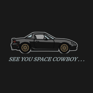 Black miata See you space cowboy T-Shirt