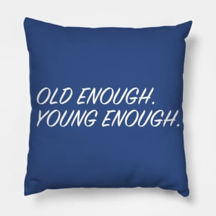 Old Enough, Young Enough Pillow
