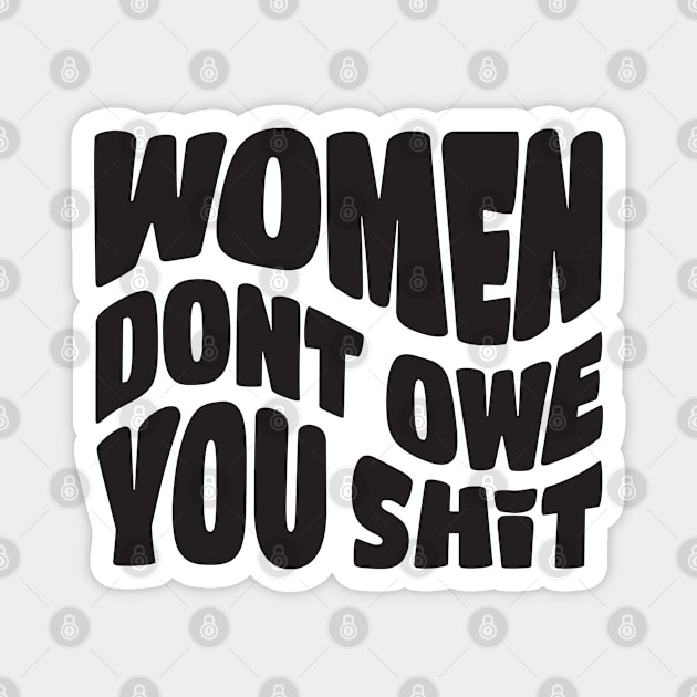 Women Don't Owe You Shit Magnet by Pridish