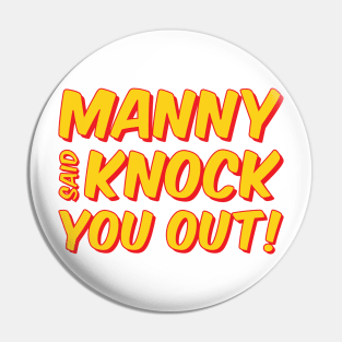 Manny Said Knock You Out Pin