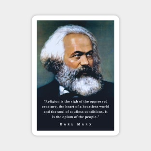 Karl Marx portrait and quote: Religion is the sigh of the oppressed creature, the heart of a heartless world, and the soul of soulless conditions. It is the opium of the people. Magnet