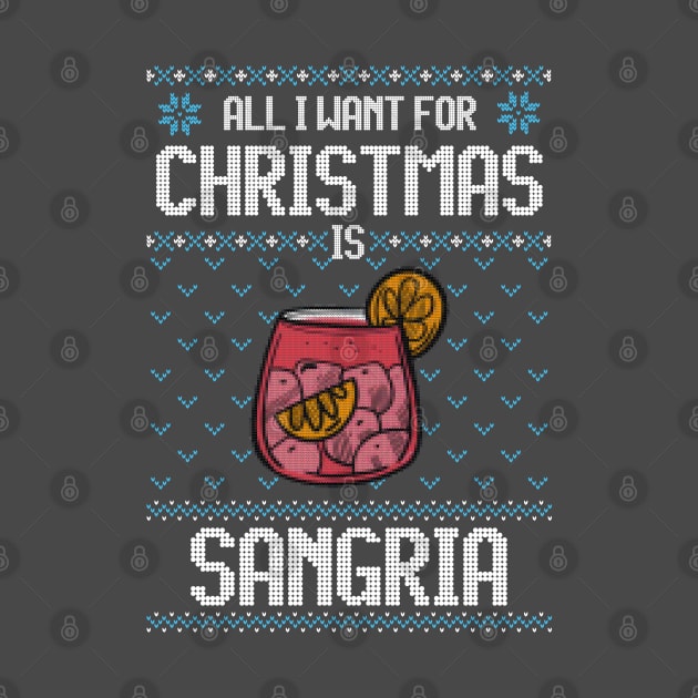 All I Want For Christmas Is Sangria - Ugly Xmas Sweater For Sangria Lover by Ugly Christmas Sweater Gift