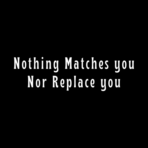 Nothing Matches You Nor Replace You Positive Romantic Valentine's Day Boy Girl Motivated Inspiration Emotional Dramatic Beautiful Girl & Boy High For Man's & Woman's by Salam Hadi