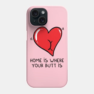 Home is where your butt is Phone Case