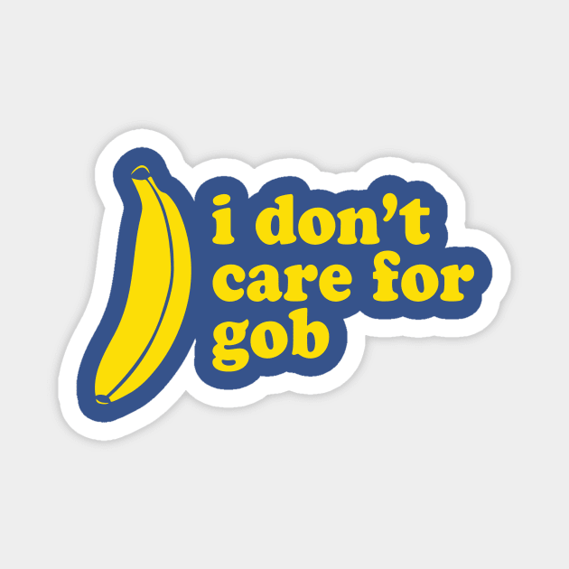 I Don't Care For Gob Bluth Banana Magnet by PodDesignShop