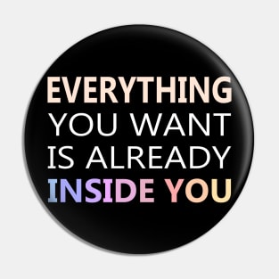 Everything You Want Is Already Inside You | Aphorism hi vis Pin