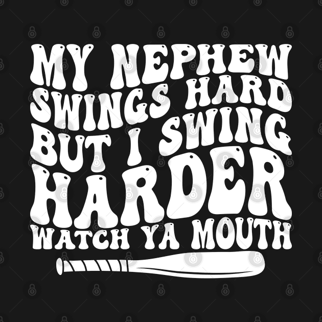 my nephew swings hard but i swing harder watch ya mouth by mdr design