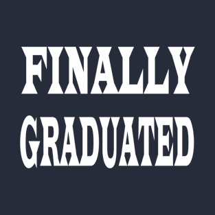 Finally graduated T-Shirt