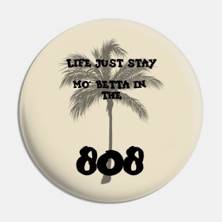 Life stay mo' betta in the 808 Pin