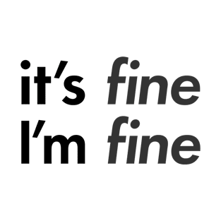 "It's FINE I'm FINE" T-Shirt