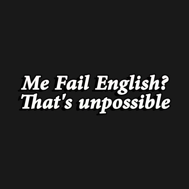 Me Fail English That's Unpossible by Geometric Designs