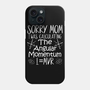 Sorry Mom I Was Calculating The Angular Momentum Phone Case