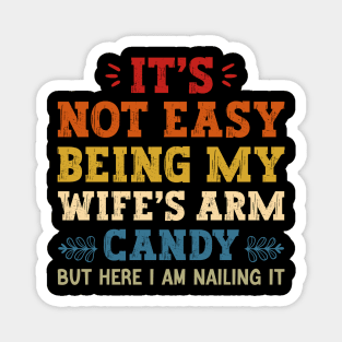It's Not Easy Being My Wife's Arm Candy but here i am nailing it Magnet