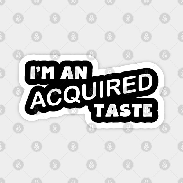 I'm An Acquired Taste Magnet by PeppermintClover